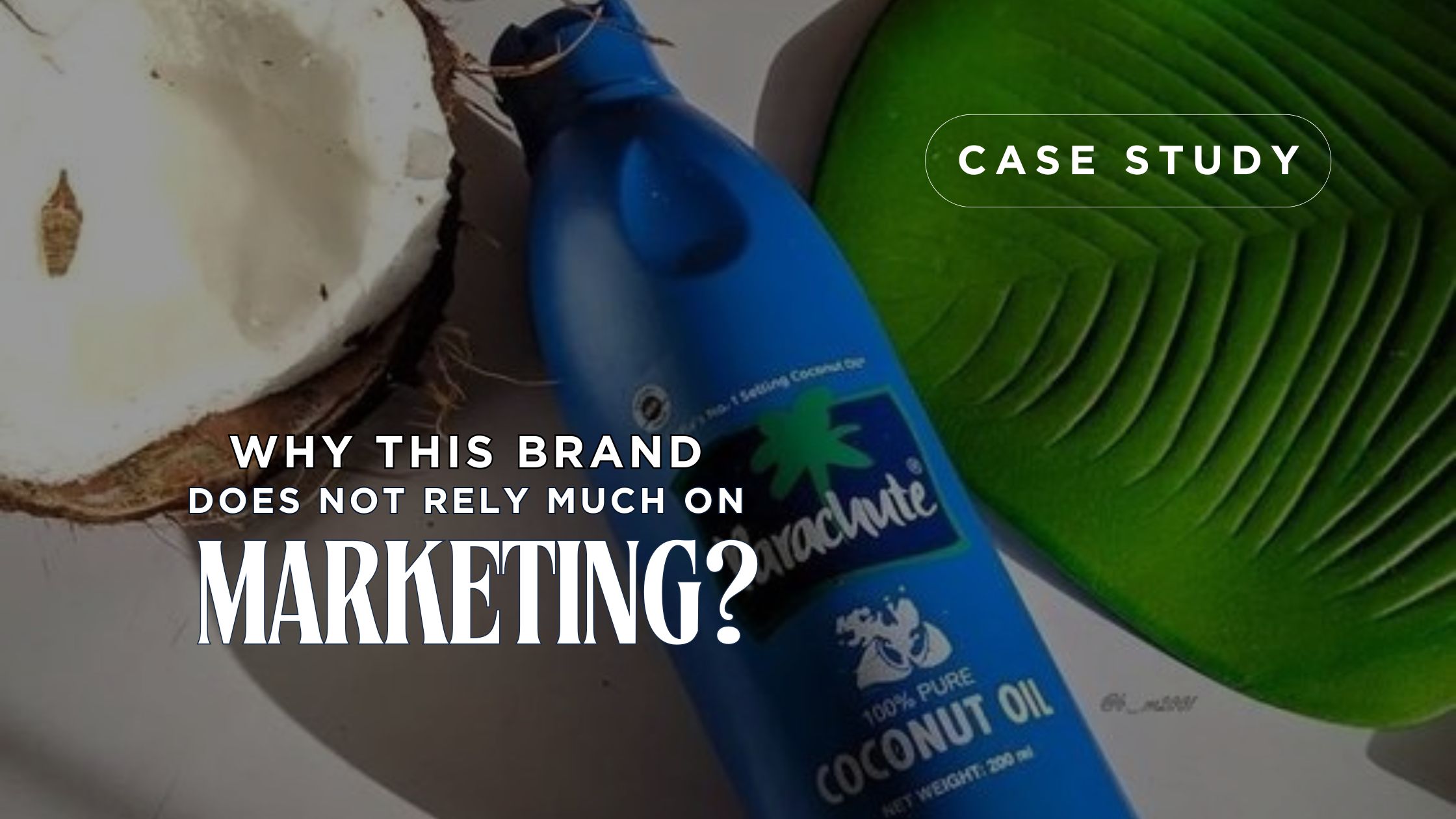 Parachute Coconut Oil - A Brand Built Without Heavy Marketing | Digitally Desi